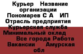 Курьер › Название организации ­ Пономарев С.А., ИП › Отрасль предприятия ­ Курьерская служба › Минимальный оклад ­ 32 000 - Все города Работа » Вакансии   . Амурская обл.